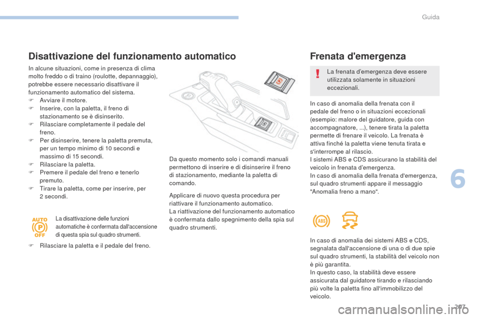 Peugeot 3008 Hybrid 4 2017 Manuale del proprietario (in Italian) 207
3008-2_it_Chap06_conduite_ed01-2016
Disattivazione del funzionamento automatico
In alcune situazioni, come in presenza di clima
molto freddo o di traino (roulotte, depannaggio),
potrebbe essere Peugeot 3008 Hybrid 4 2017 Manuale del proprietario (in Italian) 207
3008-2_it_Chap06_conduite_ed01-2016
Disattivazione del funzionamento automatico
In alcune situazioni, come in presenza di clima
molto freddo o di traino (roulotte, depannaggio),
potrebbe essere