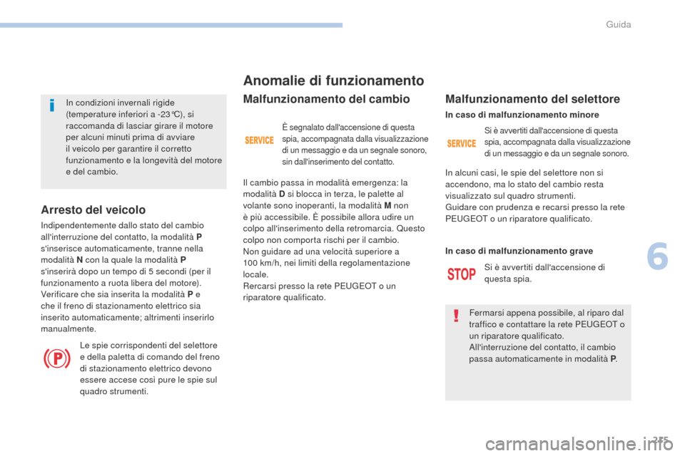 Peugeot 3008 Hybrid 4 2017 Manuale del proprietario (in Italian) 215
3008-2_it_Chap06_conduite_ed01-2016
In condizioni invernali rigide
(temperature inferiori a -23°C), si
raccomanda di lasciar girare il motore
per alcuni minuti prima di avviare
il veicolo per Peugeot 3008 Hybrid 4 2017 Manuale del proprietario (in Italian) 215
3008-2_it_Chap06_conduite_ed01-2016
In condizioni invernali rigide
(temperature inferiori a -23°C), si
raccomanda di lasciar girare il motore
per alcuni minuti prima di avviare
il veicolo per