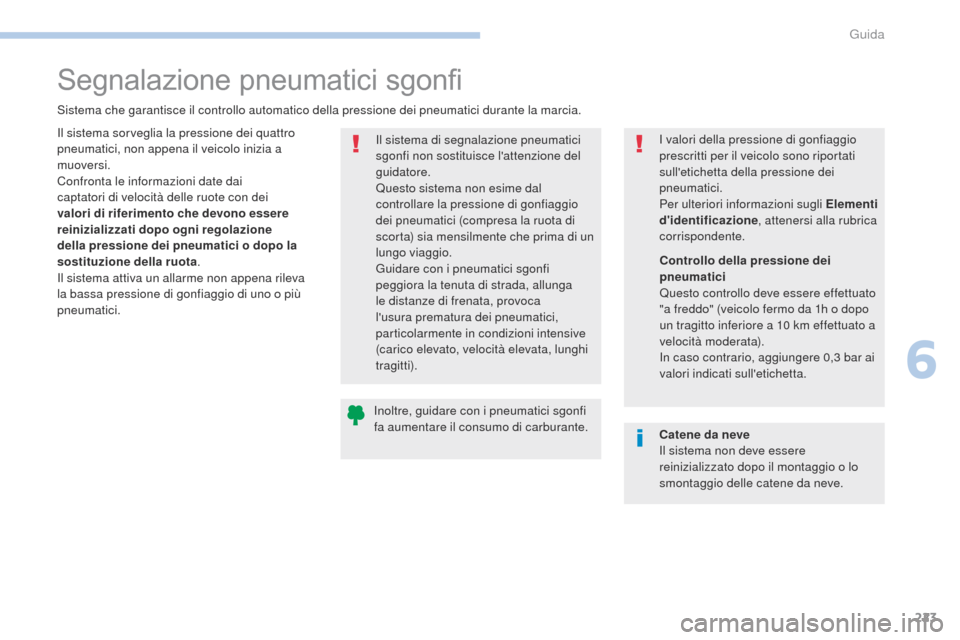 Peugeot 3008 Hybrid 4 2017 Manuale del proprietario (in Italian) 223
3008-2_it_Chap06_conduite_ed01-2016
Segnalazione pneumatici sgonfi
Sistema che garantisce il controllo automatico della pressione dei pneumatici durante la marcia.Il sistema di segnalazione pneuma Peugeot 3008 Hybrid 4 2017 Manuale del proprietario (in Italian) 223
3008-2_it_Chap06_conduite_ed01-2016
Segnalazione pneumatici sgonfi
Sistema che garantisce il controllo automatico della pressione dei pneumatici durante la marcia.Il sistema di segnalazione pneuma
