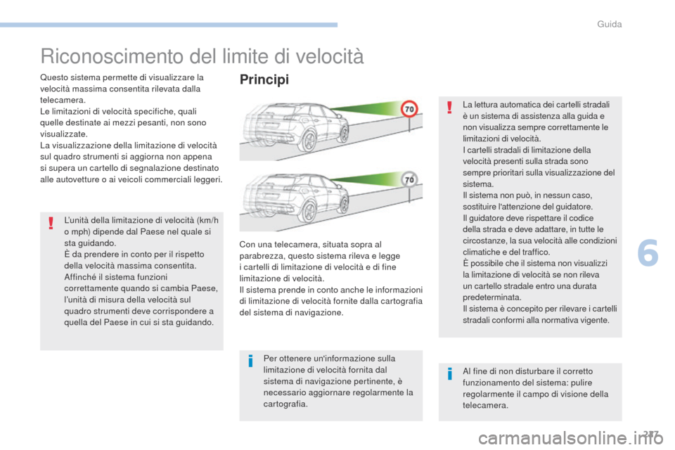 Peugeot 3008 Hybrid 4 2017 Manuale del proprietario (in Italian) 227
3008-2_it_Chap06_conduite_ed01-2016
Riconoscimento del limite di velocità
Questo sistema permette di visualizzare la
velocità massima consentita rilevata dalla
telecamera.
Le limitazioni di ve Peugeot 3008 Hybrid 4 2017 Manuale del proprietario (in Italian) 227
3008-2_it_Chap06_conduite_ed01-2016
Riconoscimento del limite di velocità
Questo sistema permette di visualizzare la
velocità massima consentita rilevata dalla
telecamera.
Le limitazioni di ve
