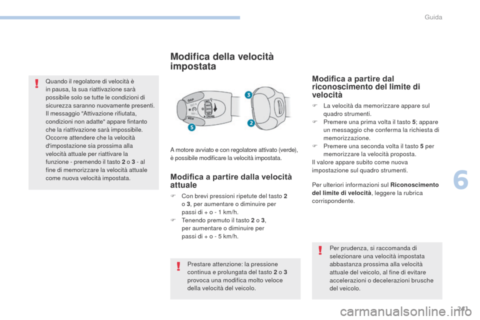 Peugeot 3008 Hybrid 4 2017 Manuale del proprietario (in Italian) 241
3008-2_it_Chap06_conduite_ed01-2016
Quando il regolatore di velocità è
in pausa, la sua riattivazione sarà
possibile solo se tutte le condizioni di
sicurezza saranno nuovamente presenti.
Il Peugeot 3008 Hybrid 4 2017 Manuale del proprietario (in Italian) 241
3008-2_it_Chap06_conduite_ed01-2016
Quando il regolatore di velocità è
in pausa, la sua riattivazione sarà
possibile solo se tutte le condizioni di
sicurezza saranno nuovamente presenti.
Il