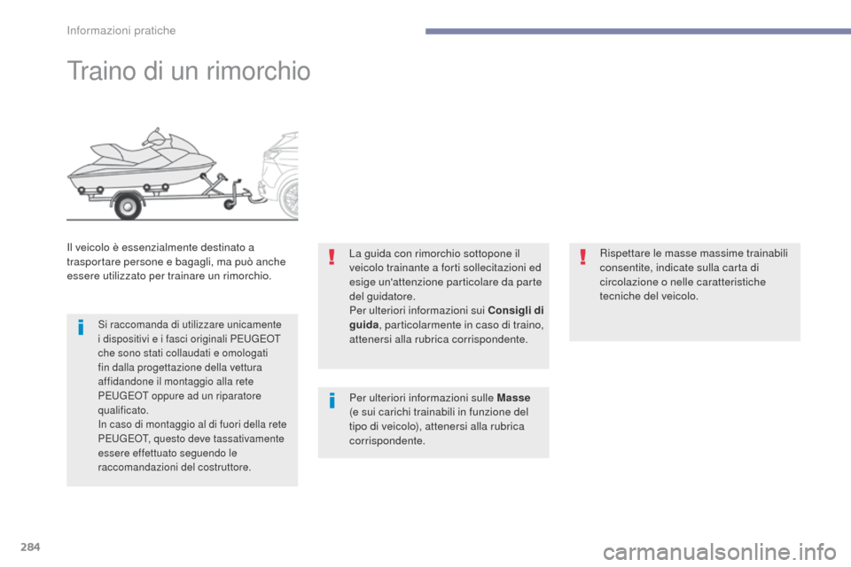 Peugeot 3008 Hybrid 4 2017  Manuale del proprietario (in Italian) 284
3008-2_it_Chap07_infos-pratiques_ed01-2016
traino di un rimorchio
Il veicolo è essenzialmente destinato a 
trasportare persone e bagagli, ma può anche 
essere utilizzato per trainare un rimorchi