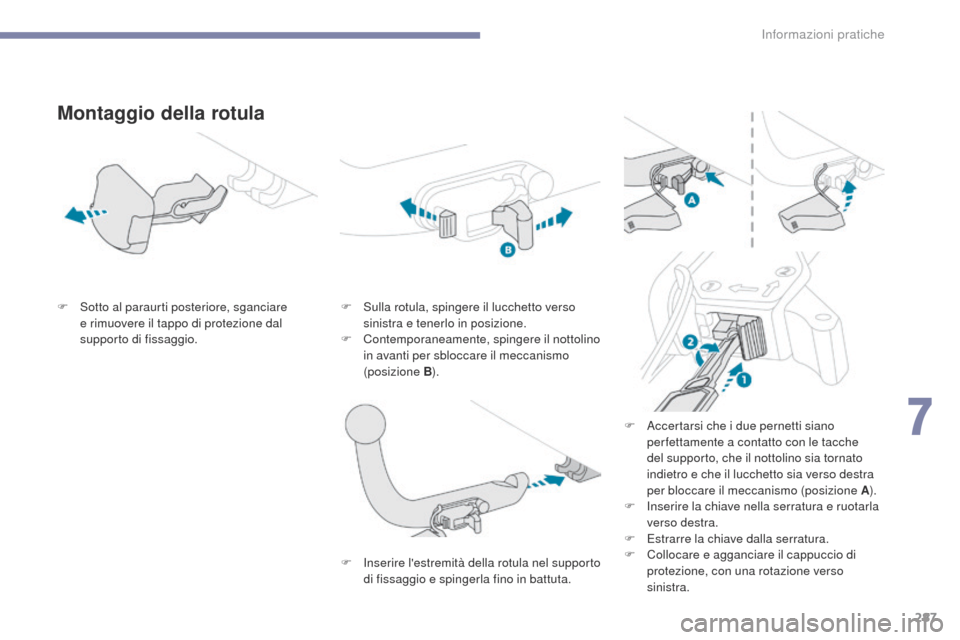 Peugeot 3008 Hybrid 4 2017  Manuale del proprietario (in Italian) 287
3008-2_it_Chap07_infos-pratiques_ed01-2016
Montaggio della rotula
F Sotto al paraurti posteriore, sganciare e rimuovere il tappo di protezione dal 
supporto di fissaggio. F
 S ulla rotula, spinger