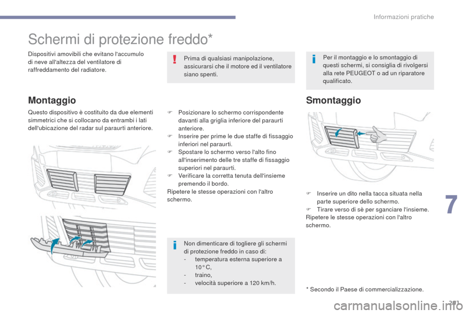 Peugeot 3008 Hybrid 4 2017 Manuale del proprietario (in Italian) 291
3008-2_it_Chap07_infos-pratiques_ed01-2016
Schermi di protezione freddo*
Dispositivi amovibili che evitano laccumulo
di neve allaltezza del ventilatore di
raffreddamento del radiatore.Prima di Peugeot 3008 Hybrid 4 2017 Manuale del proprietario (in Italian) 291
3008-2_it_Chap07_infos-pratiques_ed01-2016
Schermi di protezione freddo*
Dispositivi amovibili che evitano laccumulo
di neve allaltezza del ventilatore di
raffreddamento del radiatore.Prima di