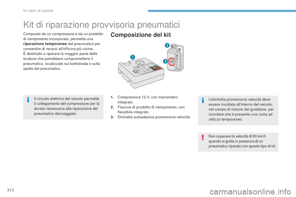 Peugeot 3008 Hybrid 4 2017 Manuale del proprietario (in Italian) 312
3008-2_it_Chap08_en cas-de-panne_ed01-2016
Kit di riparazione provvisoria pneumatici
Composto da un compressore e da un prodotto
di riempimento incorporato, permette una
riparazione temporanea d Peugeot 3008 Hybrid 4 2017 Manuale del proprietario (in Italian) 312
3008-2_it_Chap08_en cas-de-panne_ed01-2016
Kit di riparazione provvisoria pneumatici
Composto da un compressore e da un prodotto
di riempimento incorporato, permette una
riparazione temporanea d