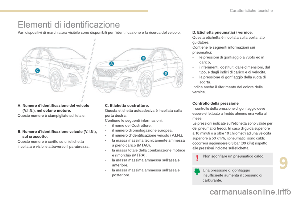Peugeot 3008 Hybrid 4 2017 Manuale del proprietario (in Italian) 345
3008-2_it_Chap09_caracteristiques_ed01-2016
Elementi di identificazione
A. Numero didentificazione del veicolo (V.I.N.), nel cofano motore.
Questo numero è stampigliato sul telaio. D. Etichetta Peugeot 3008 Hybrid 4 2017 Manuale del proprietario (in Italian) 345
3008-2_it_Chap09_caracteristiques_ed01-2016
Elementi di identificazione
A. Numero didentificazione del veicolo (V.I.N.), nel cofano motore.
Questo numero è stampigliato sul telaio. D. Etichetta
