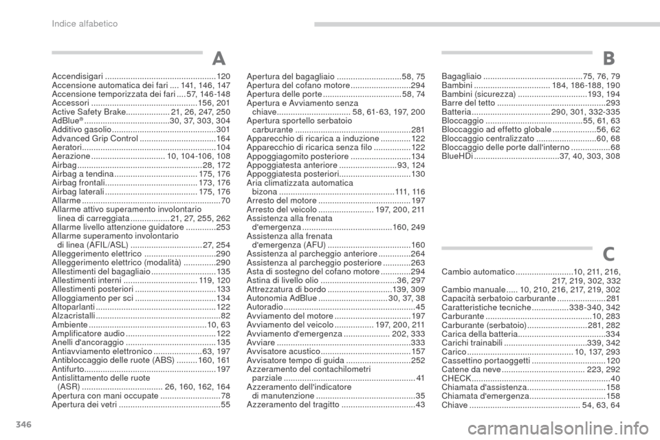 Peugeot 3008 Hybrid 4 2017 Manuale del proprietario (in Italian) 346
3008-2_it_Chap11_index-alpha_ed01-2016
Accendisigari ................................................12 0
Accensione automatica dei fari ....141 , 146 , 147
Accensione temporizzata dei fari
. Peugeot 3008 Hybrid 4 2017 Manuale del proprietario (in Italian) 346
3008-2_it_Chap11_index-alpha_ed01-2016
Accendisigari ................................................12 0
Accensione automatica dei fari ....141 , 146 , 147
Accensione temporizzata dei fari
.