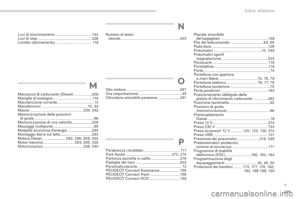 Peugeot 3008 Hybrid 4 2017 Manuale del proprietario (in Italian) 349
3008-2_it_Chap11_index-alpha_ed01-2016
Luci di stazionamento ...................................14 4
Luci di stop .................................................... 328
Lunotto (sbrinamento)
Peugeot 3008 Hybrid 4 2017 Manuale del proprietario (in Italian) 349
3008-2_it_Chap11_index-alpha_ed01-2016
Luci di stazionamento ...................................14 4
Luci di stop .................................................... 328
Lunotto (sbrinamento)