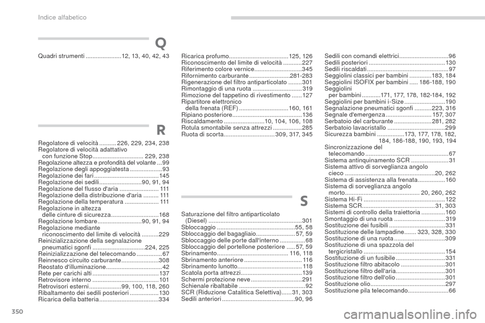 Peugeot 3008 Hybrid 4 2017 Manuale del proprietario (in Italian) 350
3008-2_it_Chap11_index-alpha_ed01-2016
Quadri strumenti .....................12, 13 , 40 , 42, 43
Regolatore di velocità
..........226, 229 , 234 , 238
Regolatore di velocità adattativo con Peugeot 3008 Hybrid 4 2017 Manuale del proprietario (in Italian) 350
3008-2_it_Chap11_index-alpha_ed01-2016
Quadri strumenti .....................12, 13 , 40 , 42, 43
Regolatore di velocità
..........226, 229 , 234 , 238
Regolatore di velocità adattativo con