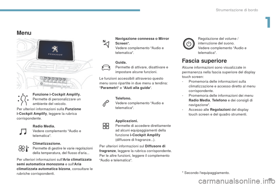 Peugeot 3008 Hybrid 4 2017 Manuale del proprietario (in Italian) 49
3008-2_it_Chap01_instruments-de-bord_ed01-2016
Climatizzazione.
Permette di gestire le varie regolazioni
della temperatura, del flusso daria...Navigazione connessa o Mirror
Scre en*.
Vedere comp Peugeot 3008 Hybrid 4 2017 Manuale del proprietario (in Italian) 49
3008-2_it_Chap01_instruments-de-bord_ed01-2016
Climatizzazione.
Permette di gestire le varie regolazioni
della temperatura, del flusso daria...Navigazione connessa o Mirror
Scre en*.
Vedere comp