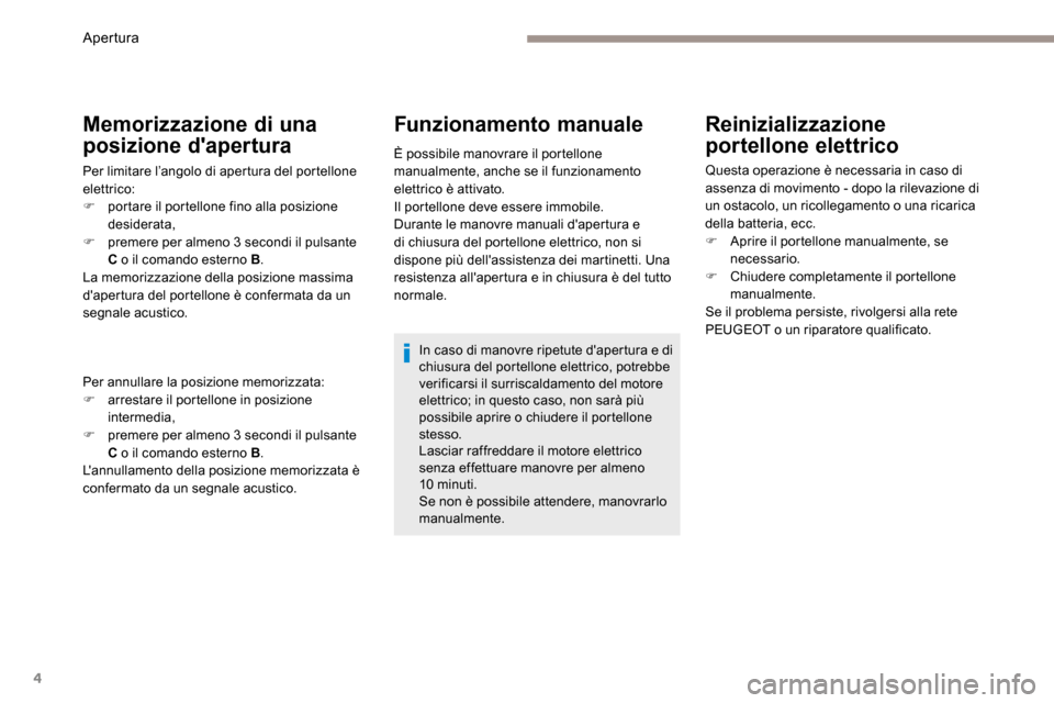 Peugeot 3008 Hybrid 4 2017 Manuale del proprietario (in Italian) 4
Reinizializzazione
portellone elettrico
Questa operazione è necessaria in caso di
assenza di movimento - dopo la rilevazione di
un ostacolo, un ricollegamento o una ricarica
della batteria, ecc Peugeot 3008 Hybrid 4 2017 Manuale del proprietario (in Italian) 4
Reinizializzazione
portellone elettrico
Questa operazione è necessaria in caso di
assenza di movimento - dopo la rilevazione di
un ostacolo, un ricollegamento o una ricarica
della batteria, ecc