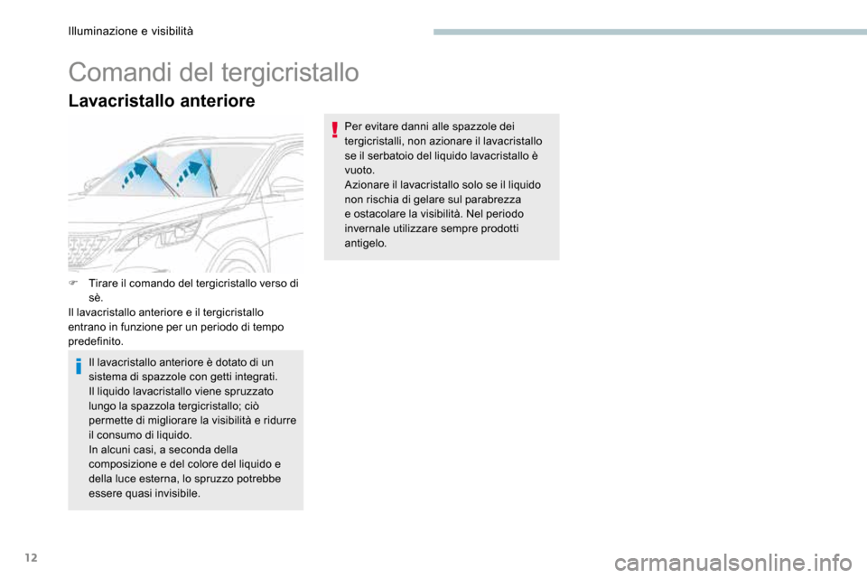 Peugeot 3008 Hybrid 4 2017 Manuale del proprietario (in Italian) 12
Lavacristallo anteriore
Comandi del tergicristallo
F Tirare il comando del tergicristallo verso di
sè.
Il lavacristallo anteriore e il tergicristallo
entrano in funzione per un periodo di tempo Peugeot 3008 Hybrid 4 2017 Manuale del proprietario (in Italian) 12
Lavacristallo anteriore
Comandi del tergicristallo
F Tirare il comando del tergicristallo verso di
sè.
Il lavacristallo anteriore e il tergicristallo
entrano in funzione per un periodo di tempo