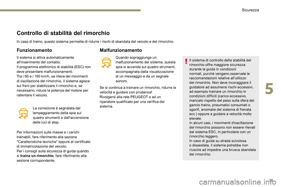 Peugeot 3008 Hybrid 4 2017 Manuale del proprietario (in Italian) 13
Controllo di stabilità del rimorchio
In caso di traino, questo sistema permette di ridurre i rischi di sbandata del veicolo e del rimorchio.
Funzionamento
Il sistema si attiva automaticamente
all Peugeot 3008 Hybrid 4 2017 Manuale del proprietario (in Italian) 13
Controllo di stabilità del rimorchio
In caso di traino, questo sistema permette di ridurre i rischi di sbandata del veicolo e del rimorchio.
Funzionamento
Il sistema si attiva automaticamente
all