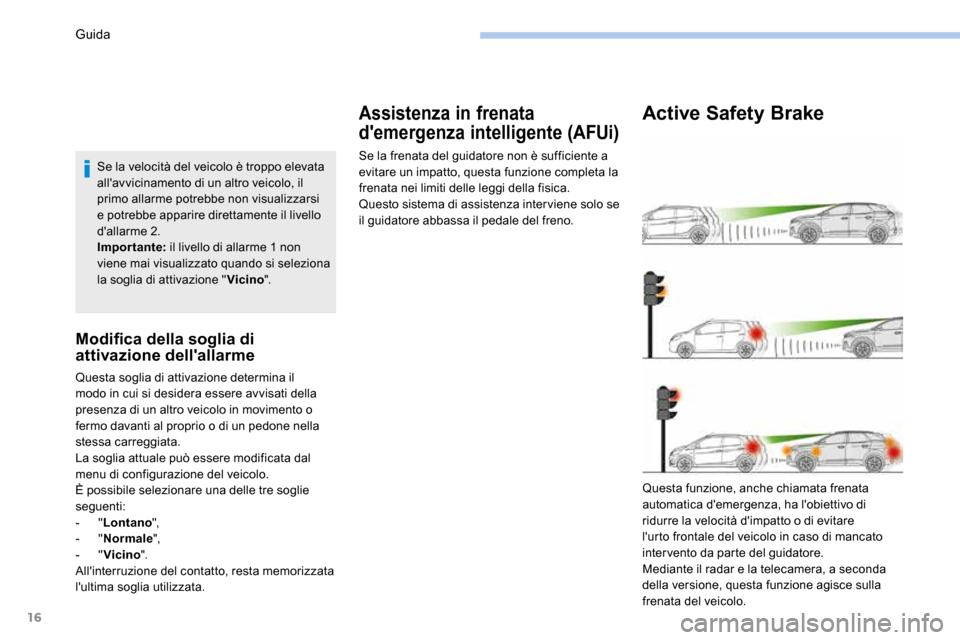 Peugeot 3008 Hybrid 4 2017 Manuale del proprietario (in Italian) 16
Se la velocità del veicolo è troppo elevata
allavvicinamento di un altro veicolo, il
primo allarme potrebbe non visualizzarsi
e potrebbe apparire direttamente il livello
dallarme 2.
Impor t Peugeot 3008 Hybrid 4 2017 Manuale del proprietario (in Italian) 16
Se la velocità del veicolo è troppo elevata
allavvicinamento di un altro veicolo, il
primo allarme potrebbe non visualizzarsi
e potrebbe apparire direttamente il livello
dallarme 2.
Impor t