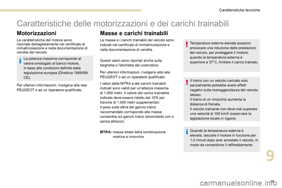 Peugeot 3008 Hybrid 4 2017 Manuale del proprietario (in Italian) 19
Caratteristiche delle motorizzazioni e dei carichi trainabili
Motorizzazioni
Le caratteristiche del motore sono
riportate dettagliatamente nel certificato di
immatricolazione e nella documentazio Peugeot 3008 Hybrid 4 2017 Manuale del proprietario (in Italian) 19
Caratteristiche delle motorizzazioni e dei carichi trainabili
Motorizzazioni
Le caratteristiche del motore sono
riportate dettagliatamente nel certificato di
immatricolazione e nella documentazio