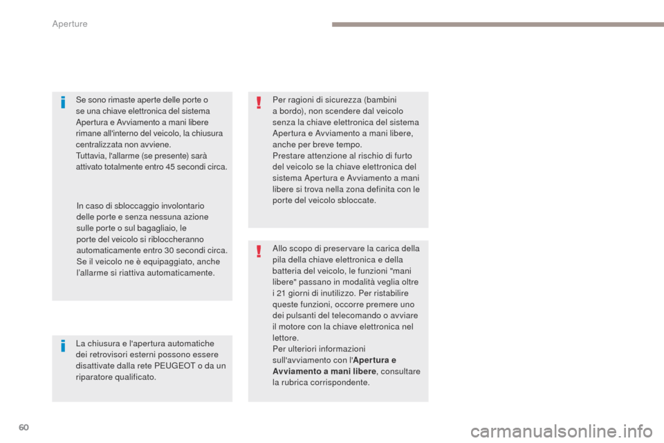 Peugeot 3008 Hybrid 4 2017  Manuale del proprietario (in Italian) 60
3008-2_it_Chap02_ouvertures_ed01-2016
Se sono rimaste aperte delle porte o 
se una chiave elettronica del sistema 
Apertura e Avviamento a mani libere 
rimane allinterno del veicolo, la chiusura 
