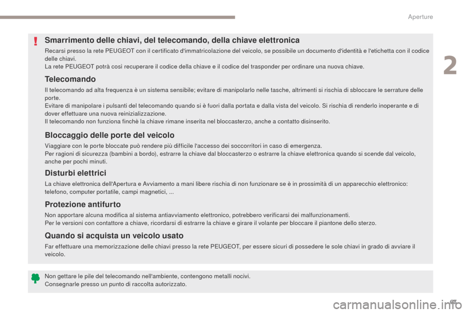Peugeot 3008 Hybrid 4 2017  Manuale del proprietario (in Italian) 63
3008-2_it_Chap02_ouvertures_ed01-2016
Telecomando
Il telecomando ad alta frequenza è un sistema sensibile; evitare di manipolarlo nelle tasche, altrimenti si rischia di sbloccare le serrature dell