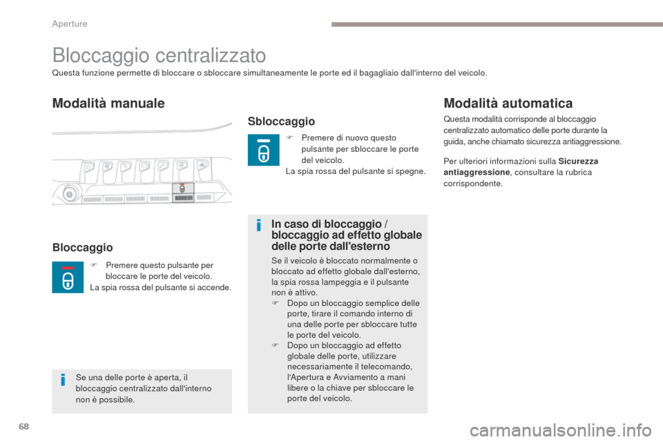 Peugeot 3008 Hybrid 4 2017  Manuale del proprietario (in Italian) 68
3008-2_it_Chap02_ouvertures_ed01-2016
Bloccaggio centralizzato
Modalità manuale
Sbloccaggio
Questa funzione permette di bloccare o sbloccare simultaneamente le porte ed il bagagliaio dallinterno 