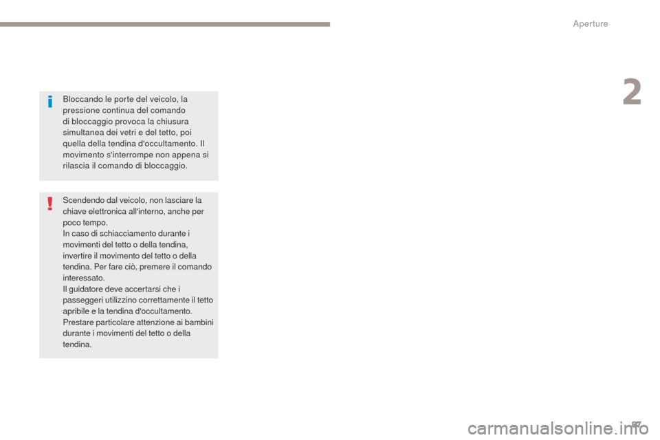Peugeot 3008 Hybrid 4 2017 Manuale del proprietario (in Italian) 87
3008-2_it_Chap02_ouvertures_ed01-2016
Bloccando le porte del veicolo, la
pressione continua del comando
di bloccaggio provoca la chiusura
simultanea dei vetri e del tetto, poi
quella della tend Peugeot 3008 Hybrid 4 2017 Manuale del proprietario (in Italian) 87
3008-2_it_Chap02_ouvertures_ed01-2016
Bloccando le porte del veicolo, la
pressione continua del comando
di bloccaggio provoca la chiusura
simultanea dei vetri e del tetto, poi
quella della tend