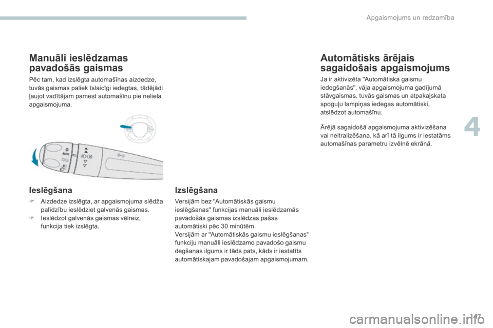 Peugeot 3008 Hybrid 4 2017 Īpašnieka rokasgrāmata (in Latvian) 147
3008-2_lv_Chap04_eclairage-et-visibilite_ed01-2016
Manuāli ieslēdzamas
pavadošās gaismas
Pēc tam, kad izslēgta automašīnas aizdedze,
tuvās gaismas paliek īslaicīgi iedegtas, tādējā Peugeot 3008 Hybrid 4 2017 Īpašnieka rokasgrāmata (in Latvian) 147
3008-2_lv_Chap04_eclairage-et-visibilite_ed01-2016
Manuāli ieslēdzamas
pavadošās gaismas
Pēc tam, kad izslēgta automašīnas aizdedze,
tuvās gaismas paliek īslaicīgi iedegtas, tādējā