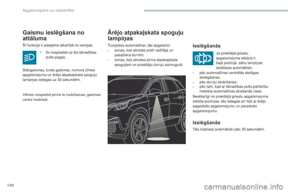 Peugeot 3008 Hybrid 4 2017 Īpašnieka rokasgrāmata (in Latvian) 148
3008-2_lv_Chap04_eclairage-et-visibilite_ed01-2016
Ārējo atpakaļskata spoguļu
lampiņas
Ieslēgšanās
Neatkarīgi no priekšējā griestu apgaismojuma
slēdža pozīcijas, tās iedegas arī Peugeot 3008 Hybrid 4 2017 Īpašnieka rokasgrāmata (in Latvian) 148
3008-2_lv_Chap04_eclairage-et-visibilite_ed01-2016
Ārējo atpakaļskata spoguļu
lampiņas
Ieslēgšanās
Neatkarīgi no priekšējā griestu apgaismojuma
slēdža pozīcijas, tās iedegas arī