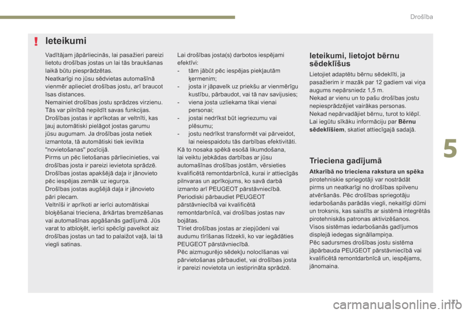 Peugeot 3008 Hybrid 4 2017 Īpašnieka rokasgrāmata (in Latvian) 171
3008-2_lv_Chap05_securite_ed01-2016
Vadītājam jāpārliecinās, lai pasažieri pareizi
lietotu drošības jostas un lai tās braukšanas
laikā būtu piesprādzētas.
Neatkarīgi no jūsu sēd Peugeot 3008 Hybrid 4 2017 Īpašnieka rokasgrāmata (in Latvian) 171
3008-2_lv_Chap05_securite_ed01-2016
Vadītājam jāpārliecinās, lai pasažieri pareizi
lietotu drošības jostas un lai tās braukšanas
laikā būtu piesprādzētas.
Neatkarīgi no jūsu sēd