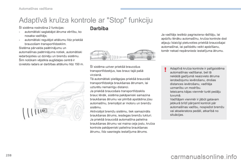 Peugeot 3008 Hybrid 4 2017 Īpašnieka rokasgrāmata (in Latvian) 238
3008-2_lv_Chap06_conduite_ed01-2016
Adaptīvā kruīza kontrole ar "Stop" funkciju
Adaptīvā kruīza kontrole ir palīgsistēma
automašīnas vadīšanai, bet tā
nekādā gadījumā neaizvieto Peugeot 3008 Hybrid 4 2017 Īpašnieka rokasgrāmata (in Latvian) 238
3008-2_lv_Chap06_conduite_ed01-2016
Adaptīvā kruīza kontrole ar "Stop" funkciju
Adaptīvā kruīza kontrole ir palīgsistēma
automašīnas vadīšanai, bet tā
nekādā gadījumā neaizvieto