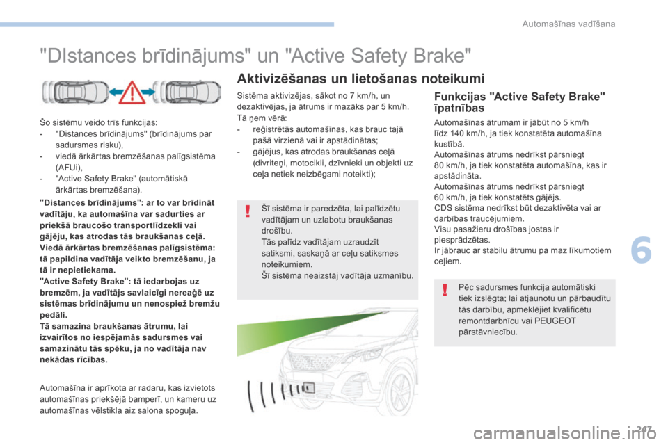 Peugeot 3008 Hybrid 4 2017 Īpašnieka rokasgrāmata (in Latvian) 247
3008-2_lv_Chap06_conduite_ed01-2016
"DIstances brīdinājums" un "Active Safety Brake"
Šo sistēmu veido trīs funkcijas:
- " Distances brīdinājums" (brīdinājums par
sadursmes risku),
-
v
Peugeot 3008 Hybrid 4 2017 Īpašnieka rokasgrāmata (in Latvian) 247
3008-2_lv_Chap06_conduite_ed01-2016
"DIstances brīdinājums" un "Active Safety Brake"
Šo sistēmu veido trīs funkcijas:
- " Distances brīdinājums" (brīdinājums par
sadursmes risku),
-
v