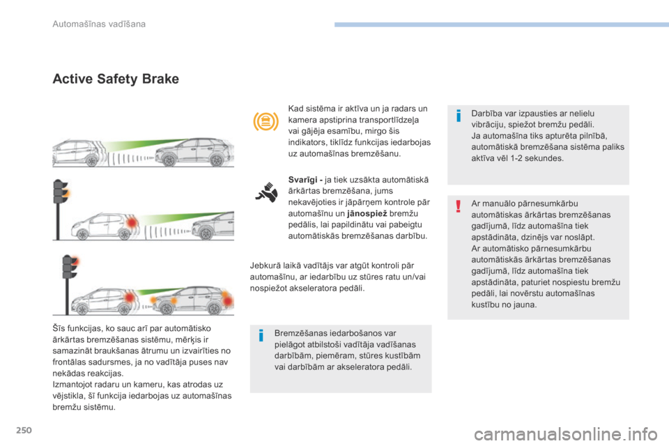 Peugeot 3008 Hybrid 4 2017 Īpašnieka rokasgrāmata (in Latvian) 250
3008-2_lv_Chap06_conduite_ed01-2016
Active Safety Brake
Šīs funkcijas, ko sauc arī par automātisko
ārkārtas bremzēšanas sistēmu, mērķis ir
samazināt braukšanas ātrumu un izvairīti Peugeot 3008 Hybrid 4 2017 Īpašnieka rokasgrāmata (in Latvian) 250
3008-2_lv_Chap06_conduite_ed01-2016
Active Safety Brake
Šīs funkcijas, ko sauc arī par automātisko
ārkārtas bremzēšanas sistēmu, mērķis ir
samazināt braukšanas ātrumu un izvairīti