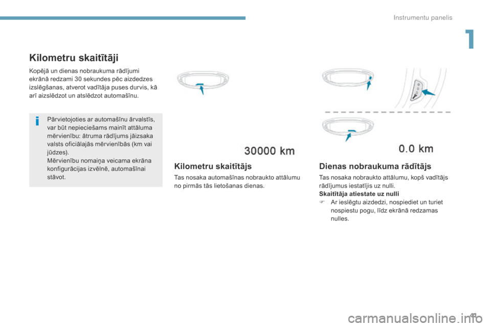 Peugeot 3008 Hybrid 4 2017  Īpašnieka rokasgrāmata (in Latvian) 41
3008-2_lv_Chap01_instruments-de-bord_ed01-2016
Kilometru skaitītāji
Pārvietojoties ar automašīnu ārvalstīs, 
var būt nepieciešams mainīt attāluma 
mērvienību: ātruma rādījums jāizs
