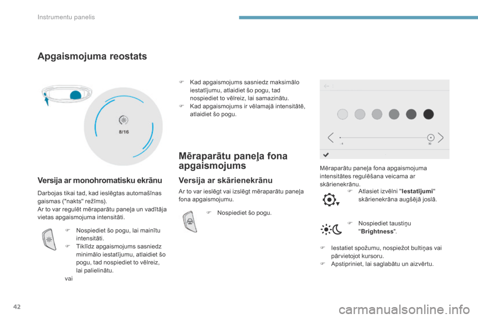 Peugeot 3008 Hybrid 4 2017  Īpašnieka rokasgrāmata (in Latvian) 42
3008-2_lv_Chap01_instruments-de-bord_ed01-2016
Apgaismojuma reostats
Versija ar monohromatisku ekrānu
Mēraparātu paneļa fona apgaismojuma 
intensitātes regulēšana veicama ar 
skārienekrānu