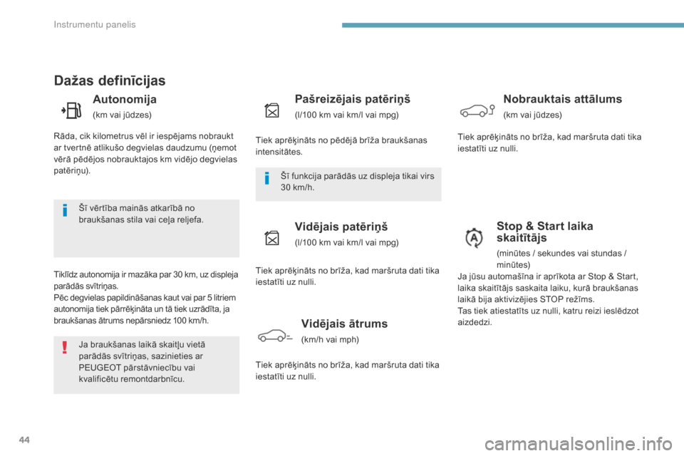 Peugeot 3008 Hybrid 4 2017  Īpašnieka rokasgrāmata (in Latvian) 44
3008-2_lv_Chap01_instruments-de-bord_ed01-2016
Dažas definīcijas
Autonomija
(km vai jūdzes)
Tiklīdz autonomija ir mazāka par 30 km, uz displeja 
parādās svītriņas.
Pēc degvielas papildin�