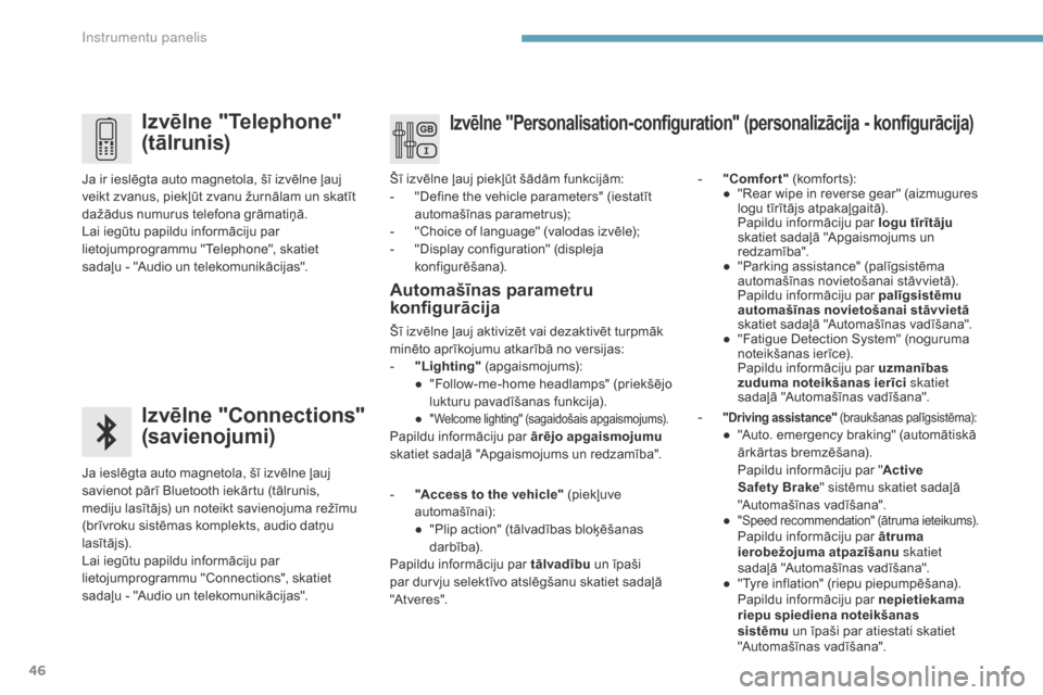 Peugeot 3008 Hybrid 4 2017  Īpašnieka rokasgrāmata (in Latvian) 46
3008-2_lv_Chap01_instruments-de-bord_ed01-2016
Izvēlne "Telephone" 
(tālrunis)
Izvēlne "Connections" 
(savienojumi)
Ja ieslēgta auto magnetola, šī izvēlne ļauj 
savienot pārī Bluetooth ie