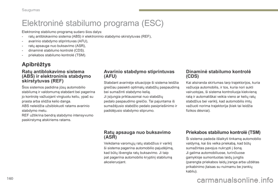 Peugeot 3008 Hybrid 4 2017  Savininko vadovas (in Lithuanian) 160
3008-2_lt_Chap05_securite_ed01-2016
Elektroninė stabilumo programa (ESC)
Apibrėžtys
Ratų antiblokavimo sistema 
(ABS) ir elektroninis stabdymo 
skirstytuvas (REF)
Šios sistemos padidina jūs