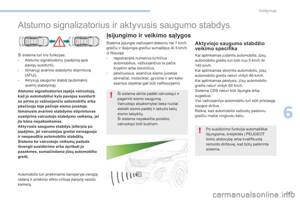 Peugeot 3008 Hybrid 4 2017 Savininko vadovas (in Lithuanian) 247
3008-2_lt_Chap06_conduite_ed01-2016
Atstumo signalizatorius ir aktyvusis saugumo stabdys
Ši sistema turi tris funkcijas:
- A tstumo signalizatorių (įspėjimą apie
pavojų susidurti),
-
I
Peugeot 3008 Hybrid 4 2017 Savininko vadovas (in Lithuanian) 247
3008-2_lt_Chap06_conduite_ed01-2016
Atstumo signalizatorius ir aktyvusis saugumo stabdys
Ši sistema turi tris funkcijas:
- A tstumo signalizatorių (įspėjimą apie
pavojų susidurti),
-
I