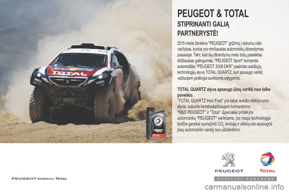 Peugeot 3008 Hybrid 4 2017  Savininko vadovas (in Lithuanian) 3008-2_lt_Chap07_infos-pratiques_ed01-2016
REKOMENDUOJA
PEUGEOT & TOTAL
STIPRINANTI GALIĄ
PARTNERYSTĖ!
2015 metai ženklina "Peugeot" grįžimą į dykumų ralio 
varžybas, kurios yra rimčiausias 