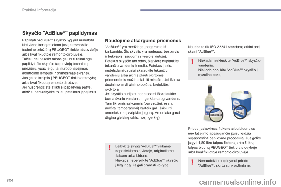 Peugeot 3008 Hybrid 4 2017 Savininko vadovas (in Lithuanian) 304
3008-2_lt_Chap07_infos-pratiques_ed01-2016
Skysčio "AdBlue®" papildymas
Naudojimo atsargumo priemonės
Naudokite tik ISO 22241 standartą atitinkantį
skystį "AdBlue®".
Priedo įpakavimas fla Peugeot 3008 Hybrid 4 2017 Savininko vadovas (in Lithuanian) 304
3008-2_lt_Chap07_infos-pratiques_ed01-2016
Skysčio "AdBlue®" papildymas
Naudojimo atsargumo priemonės
Naudokite tik ISO 22241 standartą atitinkantį
skystį "AdBlue®".
Priedo įpakavimas fla