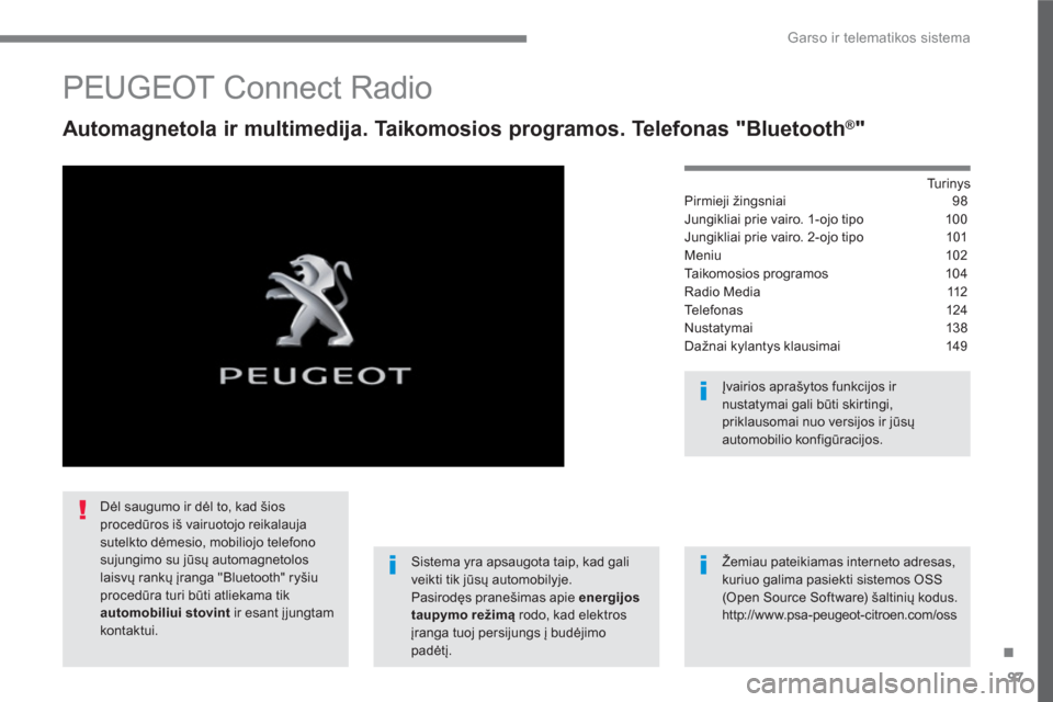 Peugeot 3008 Hybrid 4 2017 Savininko vadovas (in Lithuanian) 97
.
Garso ir telematikos sistema
PEUGEOT Connect Radio
Automagnetola ir multimedija. Taikomosios programos. Telefonas "Bluetooth ®
"
Tu r i n y s
Pirmieji žingsniai Peugeot 3008 Hybrid 4 2017 Savininko vadovas (in Lithuanian) 97
.
Garso ir telematikos sistema
PEUGEOT Connect Radio
Automagnetola ir multimedija. Taikomosios programos. Telefonas "Bluetooth ®
"
Tu r i n y s
Pirmieji žingsniai