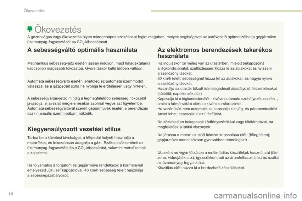 Peugeot 3008 Hybrid 4 2017 Kezelési útmutató (in Hungarian) 3008-2_hu_Chap00c_eco-conduite_ed01-2016
10
A sebességváltó optimális használata
Mechanikus sebességváltó esetén lassan induljon, majd haladéktalanul
kapcsoljon magasabb fokozatba. Gyorsít Peugeot 3008 Hybrid 4 2017 Kezelési útmutató (in Hungarian) 3008-2_hu_Chap00c_eco-conduite_ed01-2016
10
A sebességváltó optimális használata
Mechanikus sebességváltó esetén lassan induljon, majd haladéktalanul
kapcsoljon magasabb fokozatba. Gyorsít