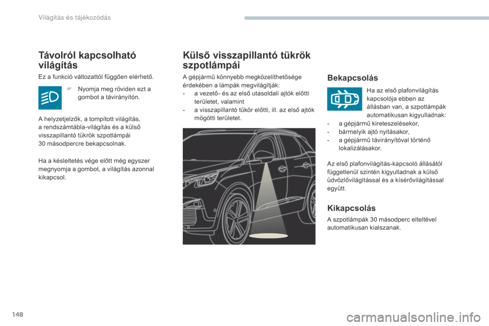 Peugeot 3008 Hybrid 4 2017 Kezelési útmutató (in Hungarian) 148
3008-2_hu_Chap04_eclairage-et-visibilite_ed01-2016
Külső visszapillantó tükrök
szpotlámpái
Bekapcsolás
Az első plafonvilágítás-kapcsoló állásától
függetlenül szintén kigyulla Peugeot 3008 Hybrid 4 2017 Kezelési útmutató (in Hungarian) 148
3008-2_hu_Chap04_eclairage-et-visibilite_ed01-2016
Külső visszapillantó tükrök
szpotlámpái
Bekapcsolás
Az első plafonvilágítás-kapcsoló állásától
függetlenül szintén kigyulla