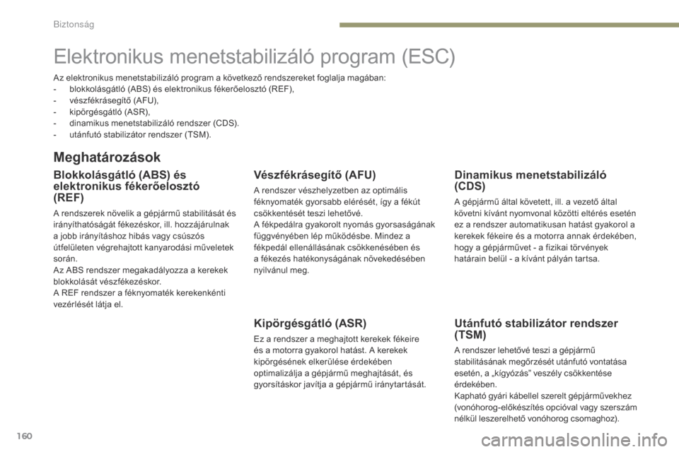 Peugeot 3008 Hybrid 4 2017  Kezelési útmutató (in Hungarian) 160
3008-2_hu_Chap05_securite_ed01-2016
Elektronikus menetstabilizáló program (ESC)
Meghatározások
Blokkolásgátló (ABS) és 
elektronikus fékerőelosztó  
(REF)
A rendszerek növelik a gépj