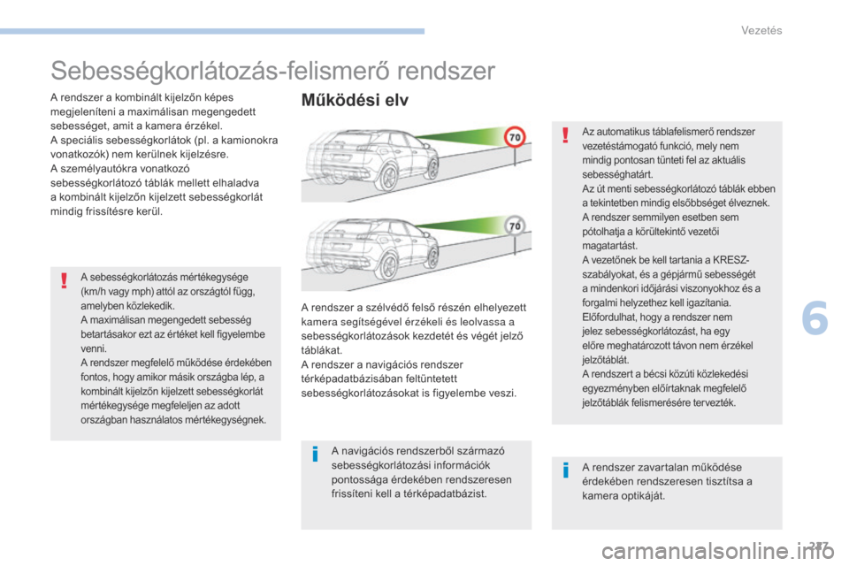 Peugeot 3008 Hybrid 4 2017 Kezelési útmutató (in Hungarian) 227
3008-2_hu_Chap06_conduite_ed01-2016
Sebességkorlátozás-felismerő rendszer
A rendszer a kombinált kijelzőn képes
megjeleníteni a maximálisan megengedett
sebességet, amit a kamera érzé Peugeot 3008 Hybrid 4 2017 Kezelési útmutató (in Hungarian) 227
3008-2_hu_Chap06_conduite_ed01-2016
Sebességkorlátozás-felismerő rendszer
A rendszer a kombinált kijelzőn képes
megjeleníteni a maximálisan megengedett
sebességet, amit a kamera érzé