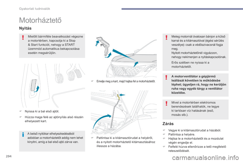 Peugeot 3008 Hybrid 4 2017  Kezelési útmutató (in Hungarian) 294
3008-2_hu_Chap07_infos-pratiques_ed01-2016
Motorháztető
F Húzza maga felé az ajtónyílás alsó részén elhelyezett kart.
Nyitás
F Nyissa ki a bal első ajtót. F  
Emelje meg a kart, majd 