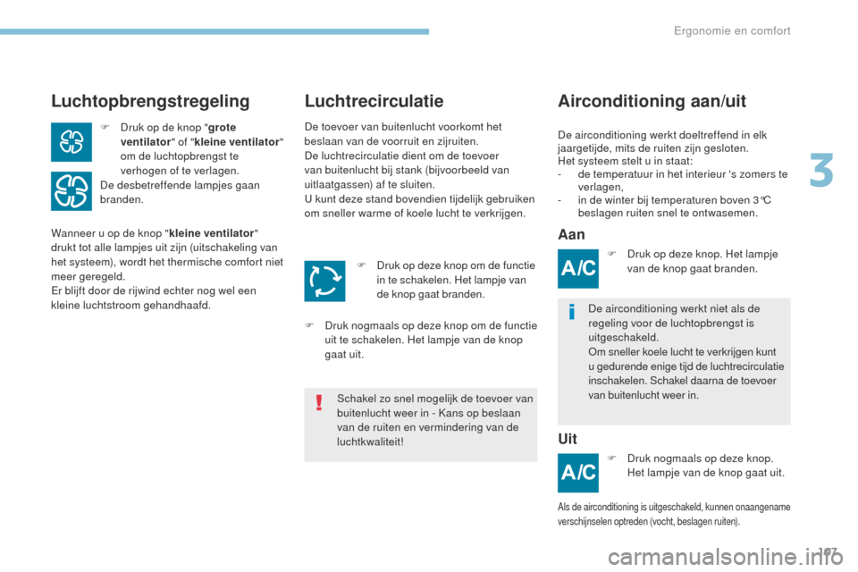 Peugeot 3008 Hybrid 4 2017 Handleiding (in Dutch) 107
3008-2_nl_Chap03_ergonomie-et-confort_ed01-2016
LuchtopbrengstregelingAirconditioning aan/uit
Luchtrecirculatie
De airconditioning werkt doeltreffend in elk
jaargetijde, mits de ruiten zijn geslo Peugeot 3008 Hybrid 4 2017 Handleiding (in Dutch) 107
3008-2_nl_Chap03_ergonomie-et-confort_ed01-2016
LuchtopbrengstregelingAirconditioning aan/uit
Luchtrecirculatie
De airconditioning werkt doeltreffend in elk
jaargetijde, mits de ruiten zijn geslo