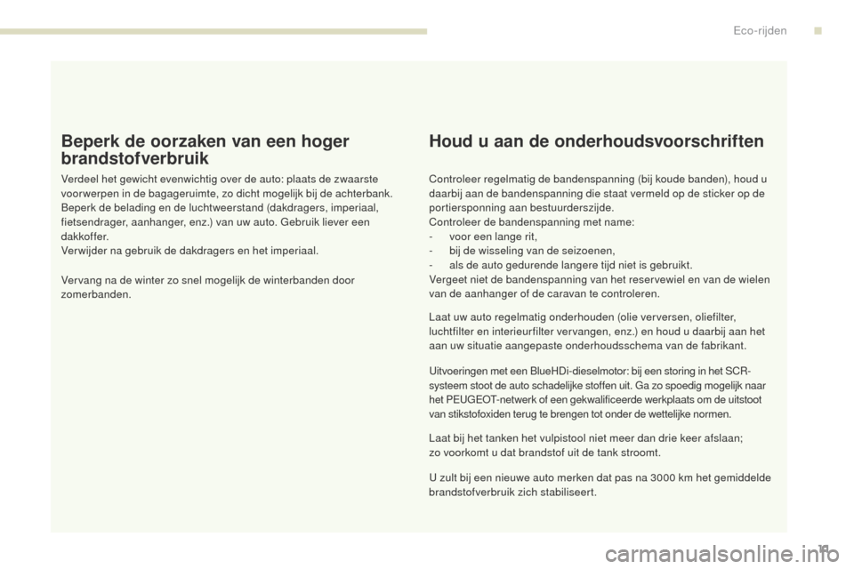 Peugeot 3008 Hybrid 4 2017 Handleiding (in Dutch) 3008-2_nl_Chap00c_eco-conduite_ed01-2016
11
Beperk de oorzaken van een hoger
brandstofverbruik
Verdeel het gewicht evenwichtig over de auto: plaats de zwaarste
voor werpen in de bagageruimte, zo dic Peugeot 3008 Hybrid 4 2017 Handleiding (in Dutch) 3008-2_nl_Chap00c_eco-conduite_ed01-2016
11
Beperk de oorzaken van een hoger
brandstofverbruik
Verdeel het gewicht evenwichtig over de auto: plaats de zwaarste
voor werpen in de bagageruimte, zo dic