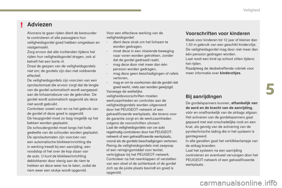 Peugeot 3008 Hybrid 4 2017 Handleiding (in Dutch) 171
3008-2_nl_Chap05_securite_ed01-2016
Alvorens te gaan rijden dient de bestuurder
te controleren of alle passagiers hun
veiligheidsgordel goed hebben omgedaan en
vastgemaakt.
Zorg ervoor dat alle Peugeot 3008 Hybrid 4 2017 Handleiding (in Dutch) 171
3008-2_nl_Chap05_securite_ed01-2016
Alvorens te gaan rijden dient de bestuurder
te controleren of alle passagiers hun
veiligheidsgordel goed hebben omgedaan en
vastgemaakt.
Zorg ervoor dat alle