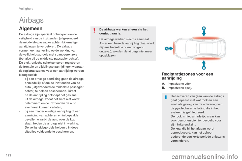 Peugeot 3008 Hybrid 4 2017 Handleiding (in Dutch) 172
3008-2_nl_Chap05_securite_ed01-2016
Airbags
Algemeen
De airbags zijn speciaal ontworpen om de
veiligheid van de inzittenden (uitgezonderd
de middelste passagier achter) bij ernstige
aanrijdinge Peugeot 3008 Hybrid 4 2017 Handleiding (in Dutch) 172
3008-2_nl_Chap05_securite_ed01-2016
Airbags
Algemeen
De airbags zijn speciaal ontworpen om de
veiligheid van de inzittenden (uitgezonderd
de middelste passagier achter) bij ernstige
aanrijdinge