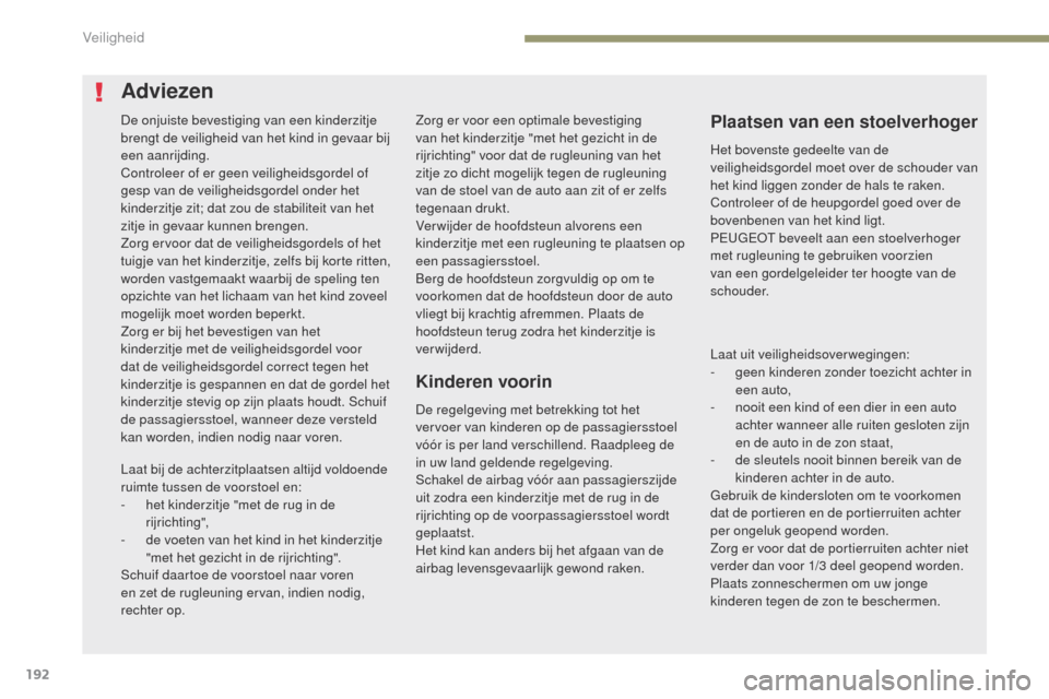 Peugeot 3008 Hybrid 4 2017  Handleiding (in Dutch) 192
3008-2_nl_Chap05_securite_ed01-2016
Zorg er voor een optimale bevestiging 
van het kinderzitje "met het gezicht in de 
rijrichting" voor dat de rugleuning van het 
zitje zo dicht mogelijk tegen de