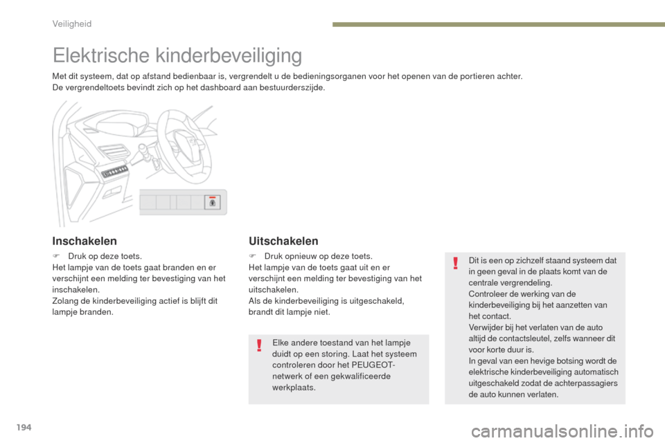 Peugeot 3008 Hybrid 4 2017  Handleiding (in Dutch) 194
3008-2_nl_Chap05_securite_ed01-2016
elektrische kinderbeveiliging
Met dit systeem, dat op afstand bedienbaar is, vergrendelt u de bedieningsorganen voor het openen van de portieren achter.
De verg
