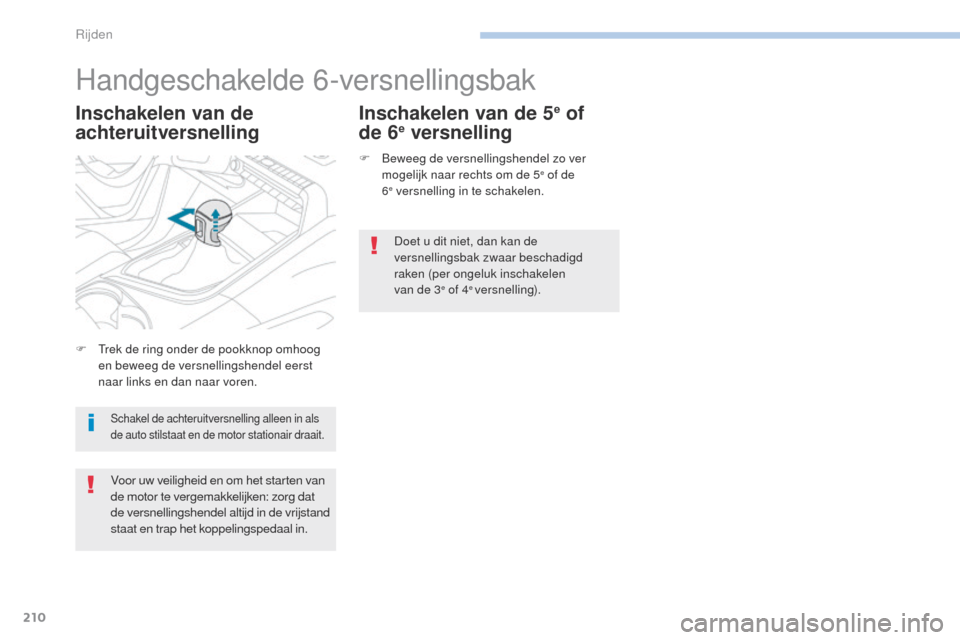 Peugeot 3008 Hybrid 4 2017  Handleiding (in Dutch) 210
3008-2_nl_Chap06_conduite_ed01-2016
Handgeschakelde 6-versnellingsbak
Inschakelen van de 
achteruitversnellingInschakelen van de 5e of 
de
 
6e versnelling
F Beweeg de versnellingshendel zo ver 
m